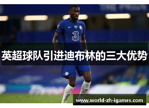 英超球队引进迪布林的三大优势