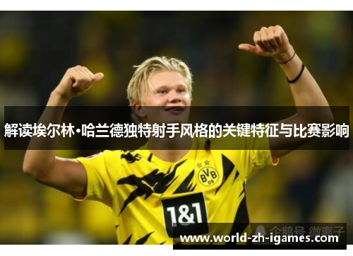 解读埃尔林·哈兰德独特射手风格的关键特征与比赛影响