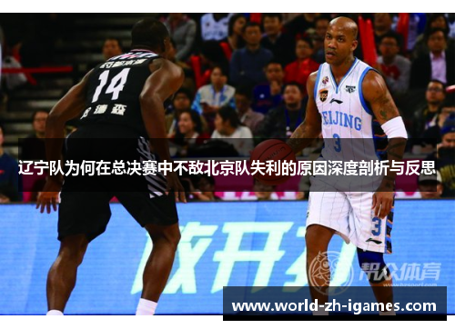 辽宁队为何在总决赛中不敌北京队失利的原因深度剖析与反思