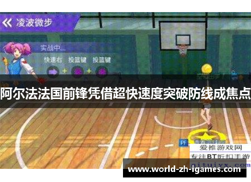 阿尔法法国前锋凭借超快速度突破防线成焦点