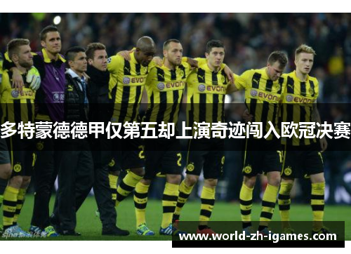 多特蒙德德甲仅第五却上演奇迹闯入欧冠决赛