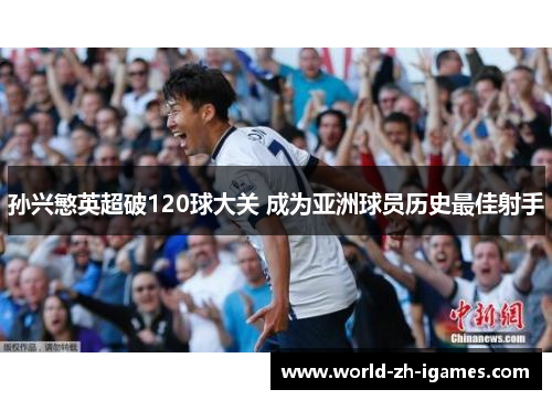 孙兴慜英超破120球大关 成为亚洲球员历史最佳射手 孙兴慜英超破120球大关 成为亚洲球员历史最佳射手