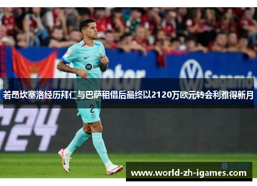 若昂坎塞洛经历拜仁与巴萨租借后最终以2120万欧元转会利雅得新月