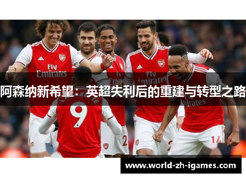 阿森纳新希望:英超失利后的重建与转型之路