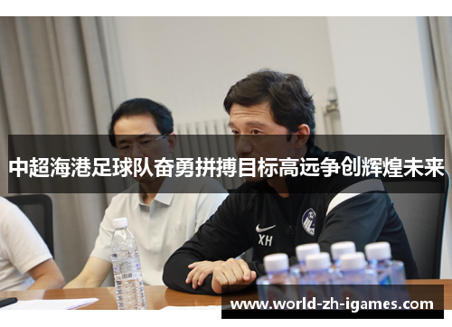 中超海港足球队奋勇拼搏目标高远争创辉煌未来
