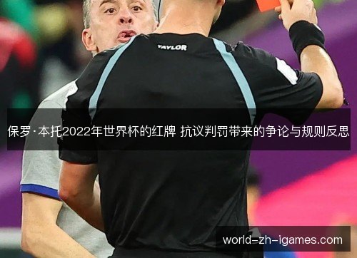 保罗·本托2022年世界杯的红牌 抗议判罚带来的争论与规则反思